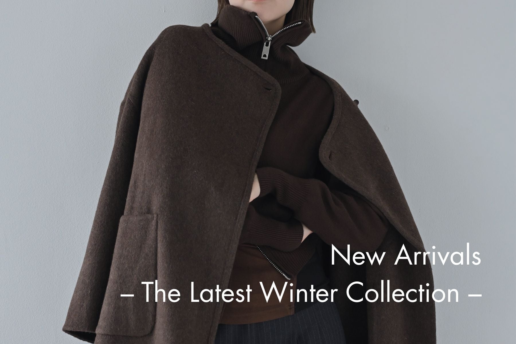 New Arrivals – 上品さを作る最新冬コレクション –
