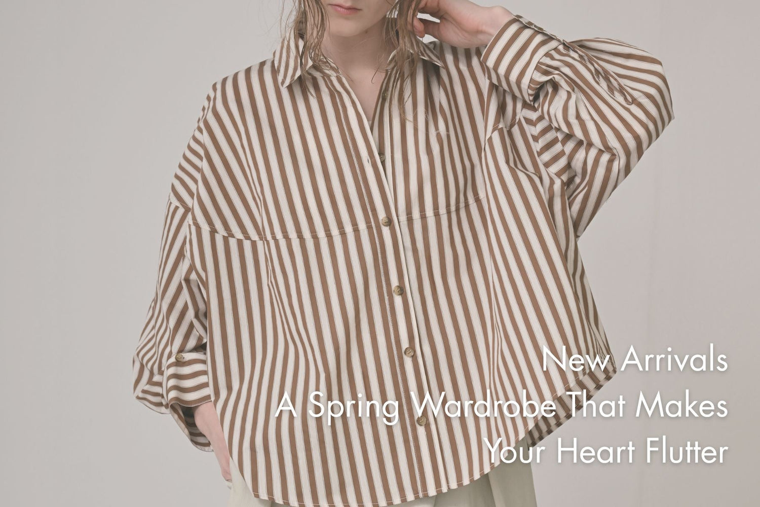New Arrivals<br>– 春にときめくワードローブ –