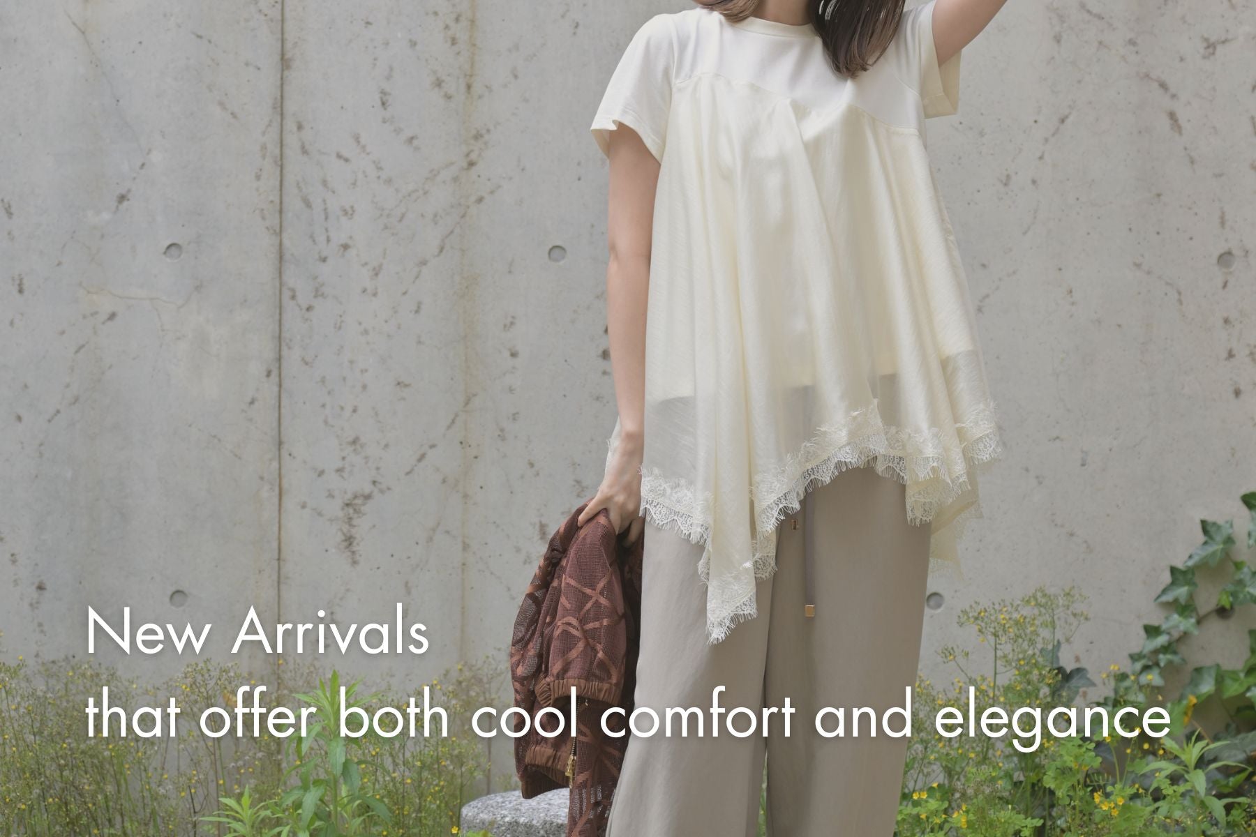 New Arrivals<br>-  涼しいも華やかも叶える新作 -