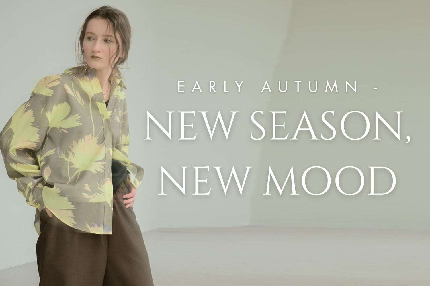 NEW SEASON, NEW MOOD<br>今から始める、秋支度。